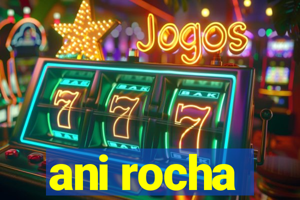 ani rocha